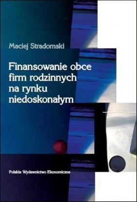 Finansowanie obce firm rodzinnych na rynku niedoskonałym - Stradomski Maciej