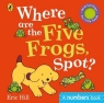 Where are the Five Frogs, Spot? Eric Hill