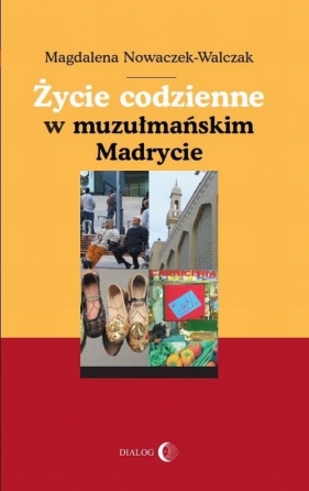Życie codzienne w muzułmańskim Madrycie - Nowaczek-Walczak Magdalena