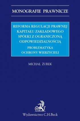 Reforma regulacji prawnej kapitału zakładowego spółki z ograniczoną odpowiedzialnością - Michał Żurek