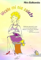Wcale mi nie zależy - Mira Białkowska