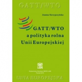 GATT/WTO a polityka rolna Unii Europejskiej - SKRZYPCZYŃSKA JOANNA