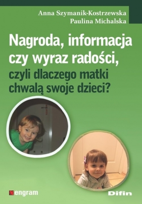 Nagroda, informacja czy wyraz radości, czyli dlaczego matki chwalą swoje dzieci? - Anna Szymanik-Kostrzewska, Paulina Michalska