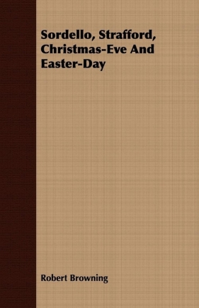 Sordello, Strafford, Christmas-Eve and Easter-Day - Browning Robert