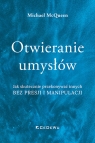 Otwieranie umysłów Jak skutecznie przekonywać innych bez presji i Michael McQueen