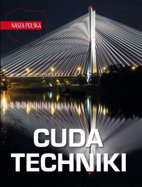 Nasza Polska. Cuda techniki - Jarosław Górski