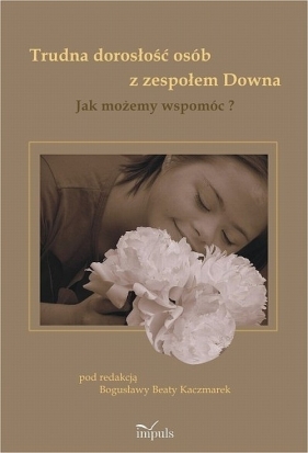 Trudna dorosłość osób z zespołem Downa - Kaczmarek Bogusława Beata