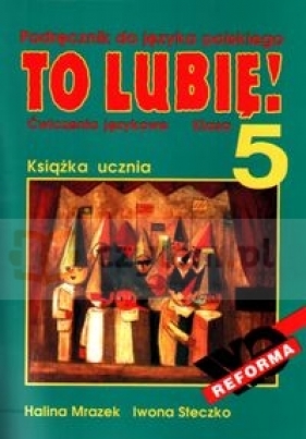 To lubię! 5 Książka ucznia Ćwiczenia językowe - Mrazek Halina, Steczko Iwona