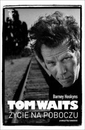 Tom Waits. Życie na poboczu - Hoskyns Barney