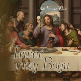 Trwać przy Bogu - Janusz Wilk