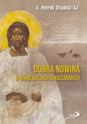 Dobra Nowina w rekolekcjach ignacjańskich - Henryk Dziadosz