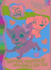 Chi Chi love. Pokoloruj świat 1 Barwne fantazje słodkiej Chi Chi