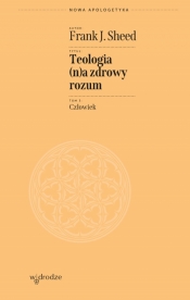 Teologia (n)a zdrowy rozum. Człowiek - Frank J. Sheed