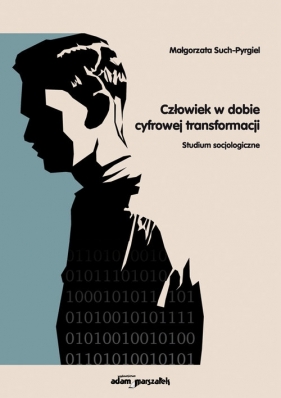 Człowiek w dobie cyfrowej transformacji Studium socjologiczne - Such-Pyrgiel Małgorzata