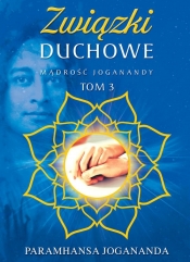 Mądrość Joganandy, tom 3 Związki duchowe - Paramahamsa Jogananda