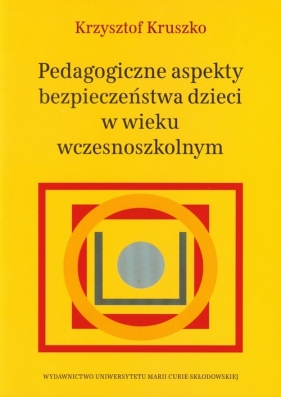 Pedagogiczne aspekty bezpieczeństwa dzieci w wieku wczesnoszkolnym - Kruszko Krzysztof