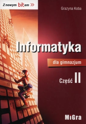 Informatyka dla gimnazjum Z nowym bitem Podręcznik Część 2 - Grażyna Koba