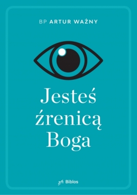 Jesteś źrenicą Boga - Artur Ważny