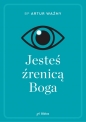 Jesteś źrenicą Boga - Artur Ważny