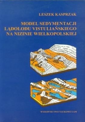 Model sedymentacji lądolodu vistuliańskiego na nizinie wielkopolskiej - Kasprzak Leszek<br />