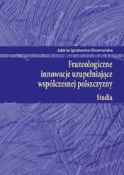 Frazeologiczne innowacje uzupełniające współczesnej polszczyzny Studia - Ignatowicz-Skowrońska Jolanta