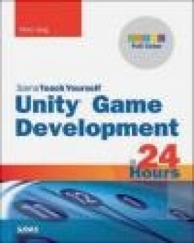 Unity Game Development in 24 Hours, Sams Teach Yourself Mike Geig