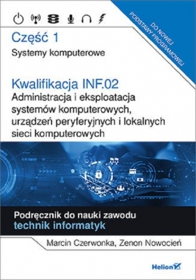 Kwalifikacja INF.02. Część 1 Administracja i eksploatacja systemów komputerowych, urządzeń peryferyjnych - Marcin Czerwonka, Zenon Nowocień