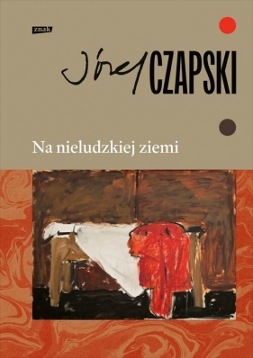 Na nieludzkiej ziemi. Wydanie pełne - Józef Czapski