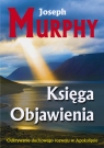 Księga Objawienia Odkrywanie duchowego rozowoju w Apokalipsie Joseph Murphy