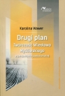 Drugi plan Twórczość Wiesława Myśliwskiego w perspektywie Wawer Karolina