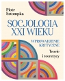  Socjologia XXI wieku. Wprowadzenie krytyczne