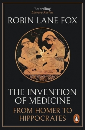 The Invention of Medicine - Robin Lane Fox