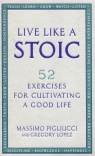 Live Like A Stoic 52 Exercises for Cultivating a Good Life Pigliucci Massimo, Lopez Gregory