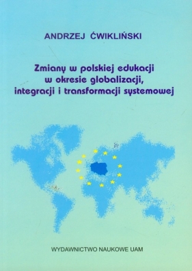 Zmiany w polskiej edukacji w okresie globalizacji, integracji i transformacji systemowej - Ćwikliński Andrzej