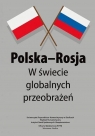Polska-Rosja w świecie globalnych przeobrażeń Anna Piskorz, Damian Jarnicki