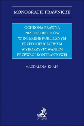 Ochrona prawna przedsiębiorców w interesie publicznym przed nieuczciwym wykorzystywaniem przewagi kontraktowej - Magdalena Knapp