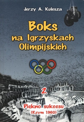 Boks na Igrzyskach Olimpijskich 2 Piękno sukcesu - Kulesza Jerzy A.