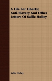 A Life For Liberty; Anti-Slavery And Other Letters Of Sallie Holley