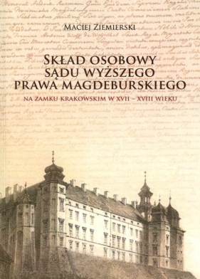 Skład osobowy sądu wyższego prawa magdeburskiego na zamku krakowskim w XVII-XVIII wieku - Ziemierski Maciej<br />