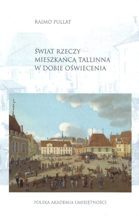 Świat rzeczy mieszkańców Tallinna w dobie Oświecenia - Raimo Pullat