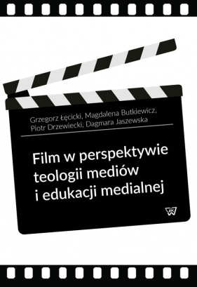 Film w perspektywie teologii mediów i edukacji medialnej - Łęcicki Grzegorz, Butkiewicz Magdalena, Drzewiecki Piotr