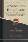 Le Saint-Si?ge Et la Russie Leurs Relations Diplomatiques au 19e Si?cle; Boudou Adrien