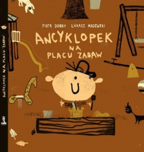 Ancyklopek na placu zabaw - Piotr Dobry, Łukasz Majewski