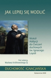 Jak lepiej się modlić. Wokół Addycji do Ćwiczeń... - Wacław Królikowski