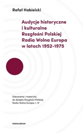 Audycje historyczne i kulturalne Rozgłośni Polskiej Radia Wolna Europa w latach 1952-1975 - Habielski Rafał