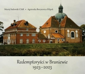 Redemptoryści w Braniewie 1923-2023 - Maciej Sadowski, Agnieszka Borysewicz-Filipek