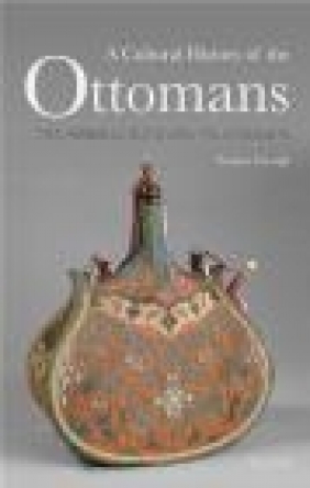 A Cultural History of the Ottomans Suraiya Faroqhi, Suraiya Faroghi