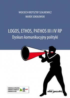 Logos, ethos, pathos III i IV RP. - Szalkiewicz Wojciech Krzysztof, Sokołowski Marek