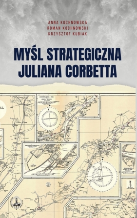 Myśl strategiczna Juliana Corbetta - Roman Kochnowski, Kochnowska Anna, Krzysztof Kubiak