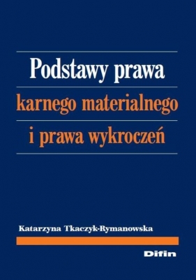 Podstawy prawa karnego materialnego i prawa wykroczeń - Katarzyna Tkaczyk-Rymanowska